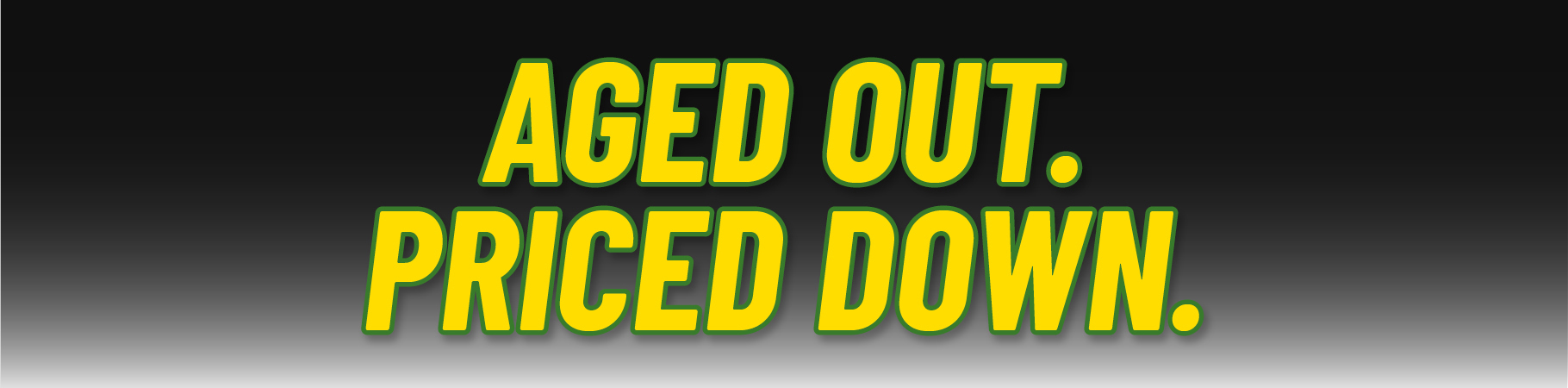 Aged Out. Priceed Down.